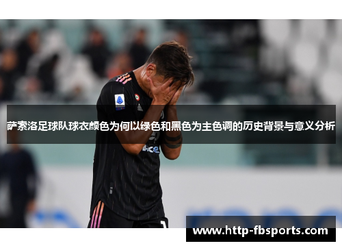 萨索洛足球队球衣颜色为何以绿色和黑色为主色调的历史背景与意义分析