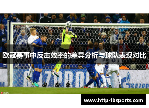 欧冠赛事中反击效率的差异分析与球队表现对比