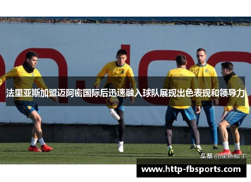 法里亚斯加盟迈阿密国际后迅速融入球队展现出色表现和领导力