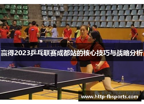 赢得2023乒乓联赛成都站的核心技巧与战略分析